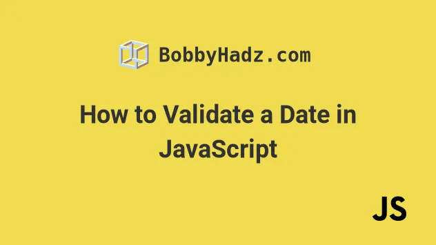 How To Validate A Date In JavaScript Bobbyhadz