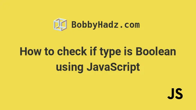 How To Check If Type Is Boolean Using JavaScript Bobbyhadz