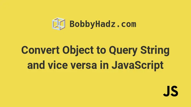 Convert Object To Query String And Vice Versa In JavaScript Bobbyhadz