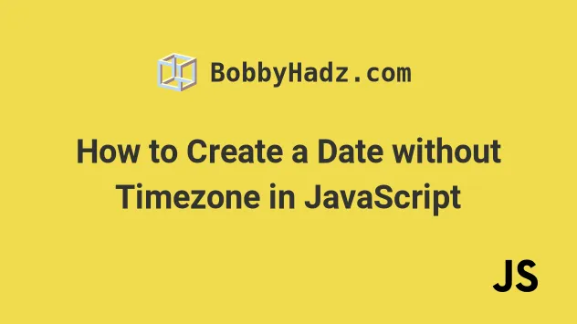 How To Create A Date Without Timezone In JavaScript Bobbyhadz