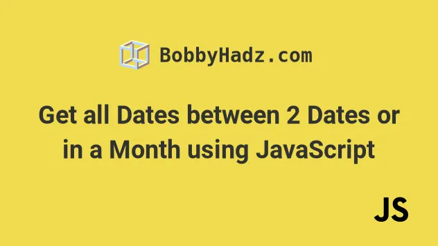 Get All Dates Between 2 Dates Or In A Month Using JavaScript Bobbyhadz