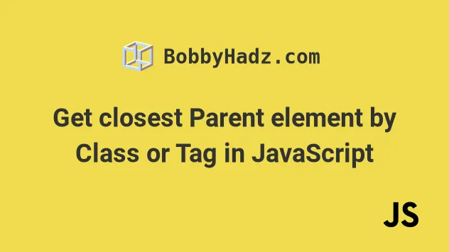 Get Closest Parent Element By Class Or Tag In JavaScript Bobbyhadz