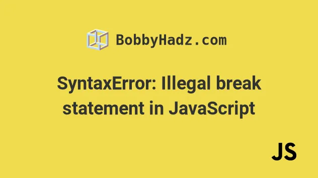 syntaxerror-illegal-break-statement-in-javascript-bobbyhadz