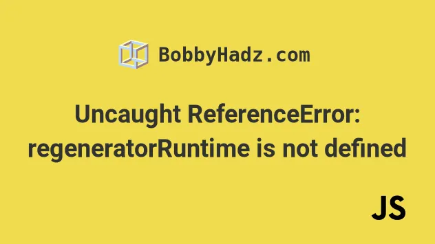 Uncaught Referenceerror: Regeneratorruntime Is Not Defined | Bobbyhadz