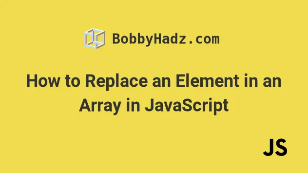 How To Replace An Element In An Array In JavaScript Bobbyhadz