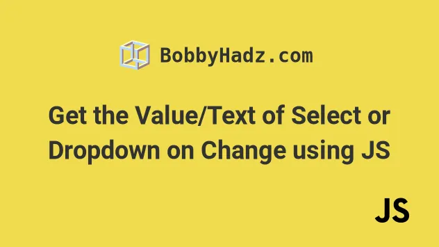 Get The Value Text Of Select Or Dropdown On Change Using JS Bobbyhadz