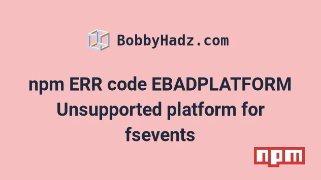 Npm ERR Code EBADPLATFORM Unsupported Platform For Fsevents | Bobbyhadz