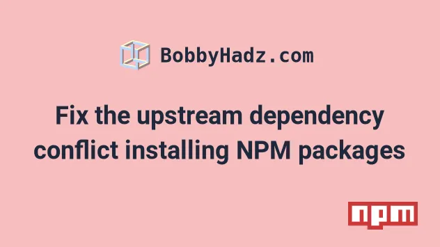 Fix The Upstream Dependency Conflict Installing Npm Packages | Bobbyhadz