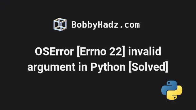 Oserror [Errno 22] Invalid Argument In Python [Solved] | Bobbyhadz