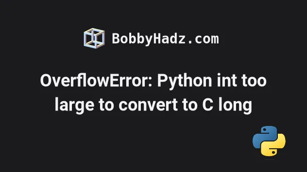 OverflowError Python Int Too Large To Convert To C Long Bobbyhadz