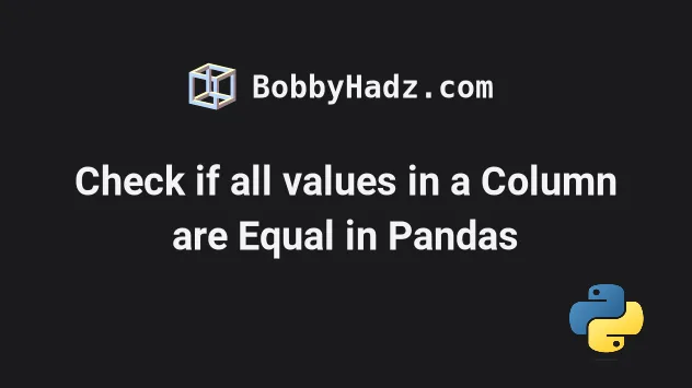 check-if-all-values-in-a-column-are-equal-in-pandas-bobbyhadz