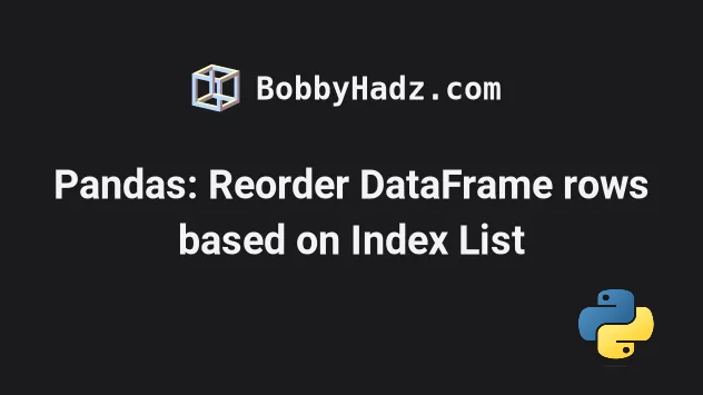 pandas-reorder-dataframe-rows-based-on-index-list-bobbyhadz