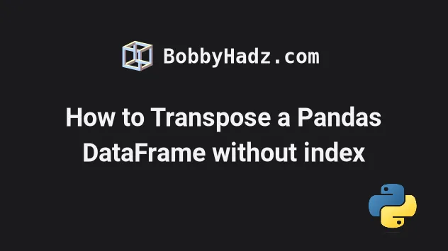 how-to-transpose-a-pandas-dataframe-without-index-bobbyhadz