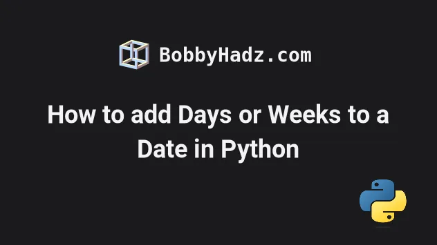 How To Add Days Or Weeks To A Date In Python | Bobbyhadz