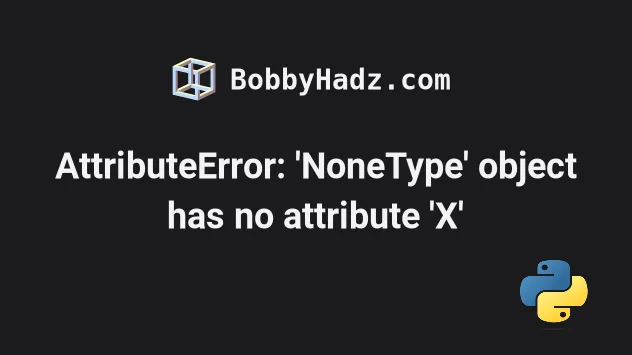 Attributeerror: 'Nonetype' Object Has No Attribute 'X' | Bobbyhadz