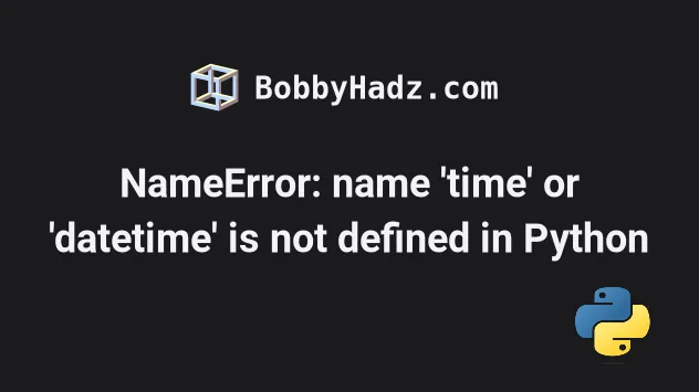 nameerror-name-time-or-datetime-is-not-defined-in-python-bobbyhadz