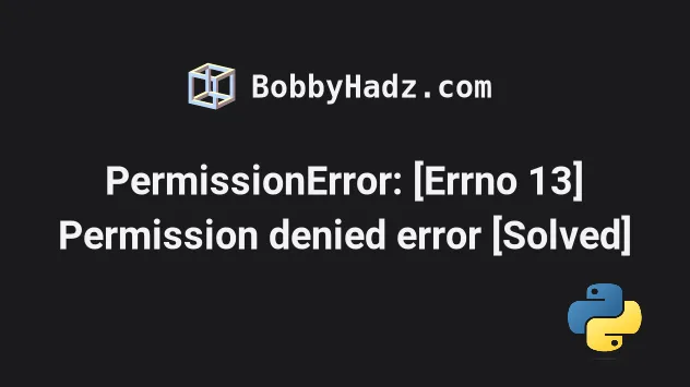 Permissionerror: [Errno 13] Permission Denied Error [Solved] | Bobbyhadz