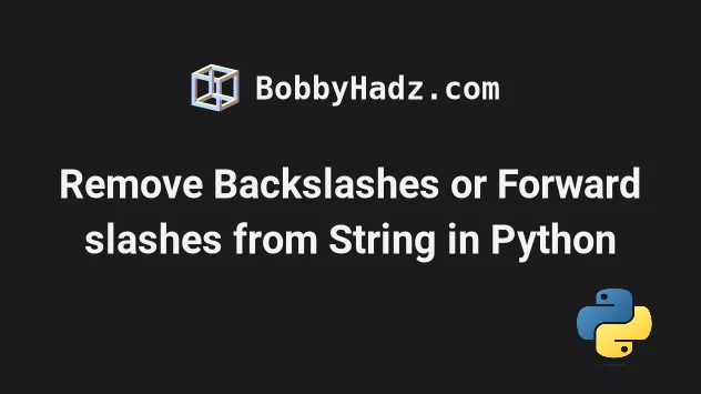 Remove Backslashes Or Forward Slashes From String In Python Bobbyhadz