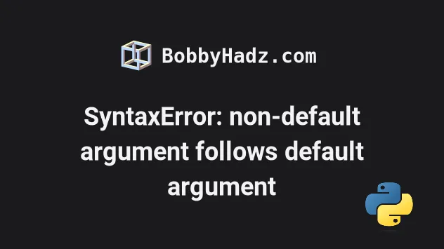 Syntaxerror: Non-Default Argument Follows Default Argument | Bobbyhadz