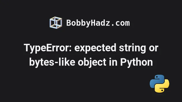 Typeerror: Expected String Or Bytes-Like Object In Python | Bobbyhadz
