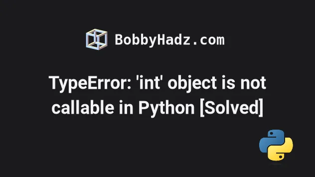 Typeerror Int Object Is Not Callable In Python Solved Bobbyhadz