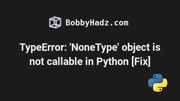 Typeerror: 'Nonetype' Object Is Not Callable In Python [Fix] | Bobbyhadz
