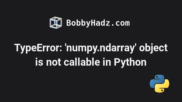 Typeerror: 'Numpy.Ndarray' Object Is Not Callable In Python | Bobbyhadz