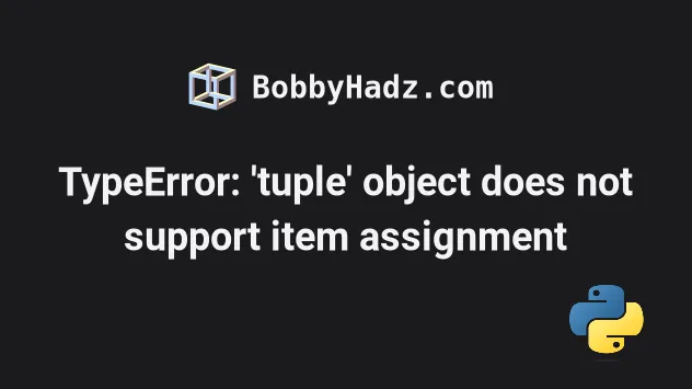 Typeerror: 'Tuple' Object Does Not Support Item Assignment | Bobbyhadz