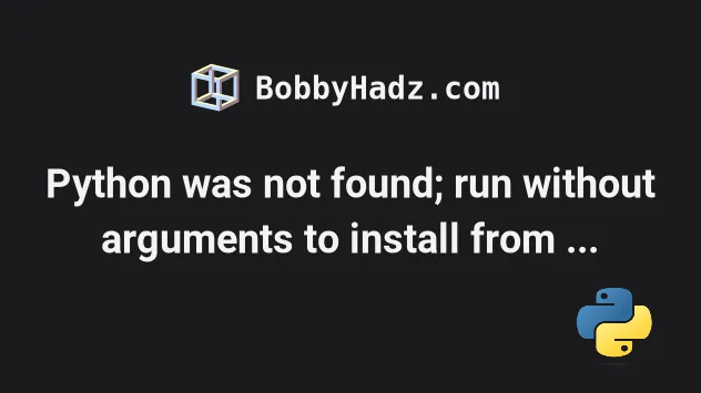 Python Was Not Found; Run Without Arguments To Install From The Microsoft  Store | Bobbyhadz