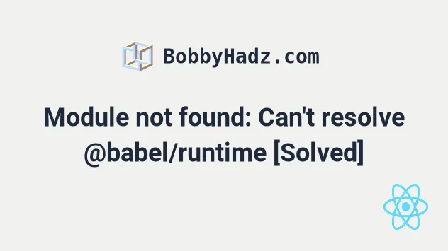 Module Not Found: Can'T Resolve @Babel/Runtime [Solved] | Bobbyhadz