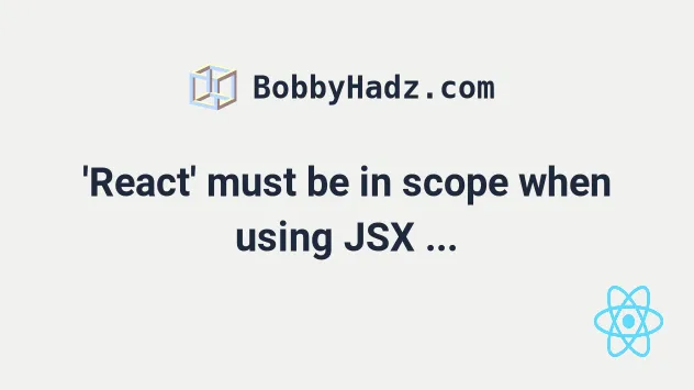 React' Must Be In Scope When Using Jsx React/React-In-Jsx-Scope | Bobbyhadz