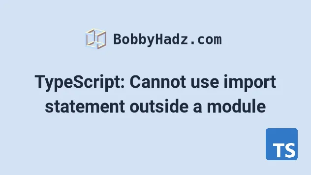 Typescript: Cannot Use Import Statement Outside A Module | Bobbyhadz