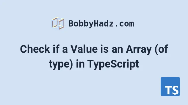 Check If A Value Is An Array of Type In TypeScript Bobbyhadz