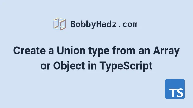 create-a-union-type-from-an-array-or-object-in-typescript-bobbyhadz