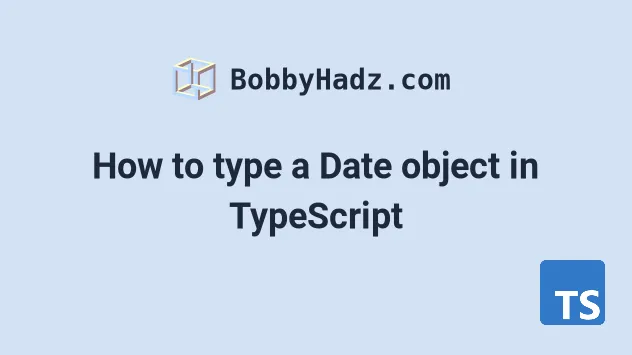 How To Type A Date Object In TypeScript Bobbyhadz