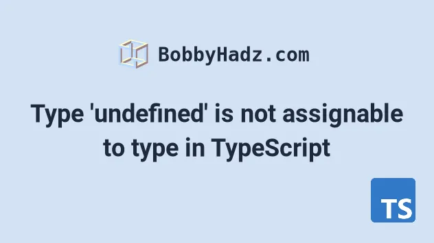 Type undefined Is Not Assignable To Type In TypeScript Bobbyhadz