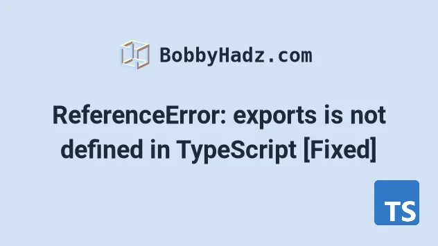 Referenceerror: Exports Is Not Defined In Typescript [Fixed] | Bobbyhadz