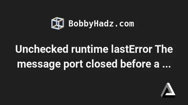 Unchecked Runtime Lasterror The Message Port Closed Before A Response Was  Received | Bobbyhadz