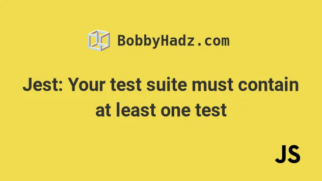 Jest: Your Test Suite Must Contain At Least One Test [Fixed] | Bobbyhadz
